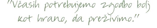 ''Včasih potrebujemo zgodbo bolj kot hrano, da preživimo.'' 