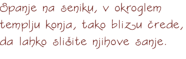 Spanje na seniku, v okroglem templju konja, tako blizu črede, da lahko slišite njihove sanje.