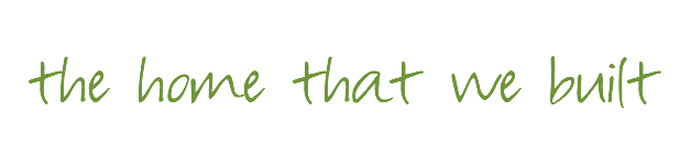 ... or ... the home that we built