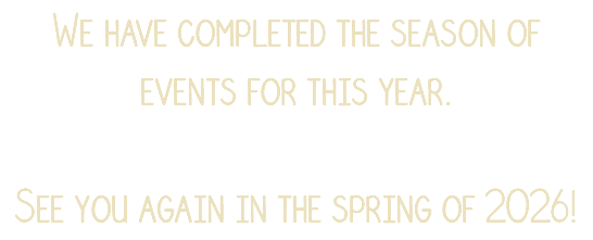 We have completed the season of events for this year. See you again in the spring of 2026!