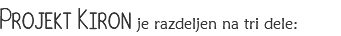 Projekt Kiron je razdeljen na tri dele: 
