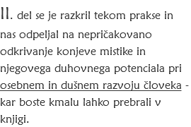 II. del se je razkril tekom prakse in nas odpeljal na nepričakovano odkrivanje konjeve mistike in njegovega duhovnega potenciala pri osebnem in dušnem razvoju človeka - kar boste kmalu lahko prebrali v knjigi. 