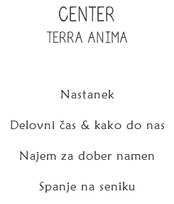 CENTER TERRA ANIMA Nastanek
Delovni čas & kako do nas
Najem za dober namen
Spanje na seniku